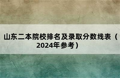 山东二本院校排名及录取分数线表（2024年参考） 